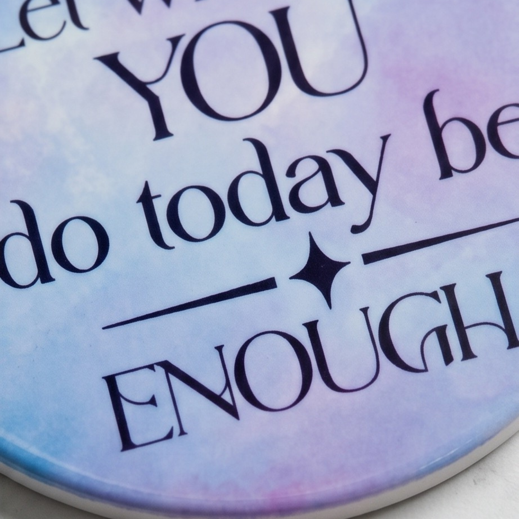 Let whatever you do today be enough - 4" Ceramic coaster